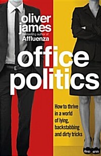 Office Politics : How to Thrive in a World of Lying, Backstabbing and Dirty Tricks (Paperback)