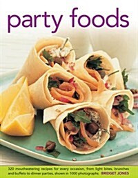 Party Foods : 320 Mouthwatering Recipes for Every Occasion, from Light Bites, Brunches and Buffets to Dinner Parties, Shown in 1000 Photographs (Hardcover)