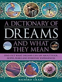 A Dictionary of Dreams and What They Mean : Find Out What Dreams Can Say About Your Hopes, Fears and Everyday Experiences (Hardcover)
