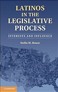 Latinos in the Legislative Process : Interests and Influence (Hardcover)