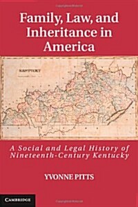 Family, Law, and Inheritance in America : A Social and Legal History of Nineteenth-Century Kentucky (Hardcover)