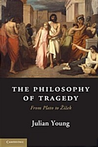 The Philosophy of Tragedy : from Plato to Zizek (Paperback)