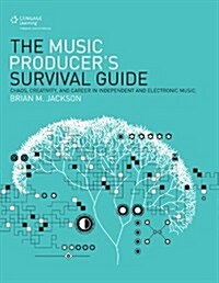 The Music Producers Survival Guide: Chaos, Creativity, and Career in Independent and Electronic Music (Paperback)