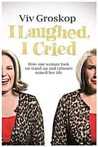 I Laughed, I Cried : How One Woman Took on Stand-Up and (Almost) Ruined Her Life (Paperback)