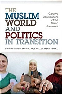 The Muslim World and Politics in Transition: Creative Contributions of the Gulen Movement (Hardcover)