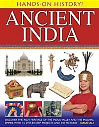 Hands-on History! Ancient India : Discover the Rich Heritage of the Indus Valley and the Mughal Empire, with 15 Step-by-step Projects and 340 Pictures (Hardcover)