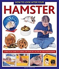 How to Look After Your Hamster : A Practical Guide to Caring for Your Pet, in Step-by-step Photographs (Hardcover)