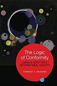 The Logic of Conformity: Japans Entry into International Society (Hardcover)