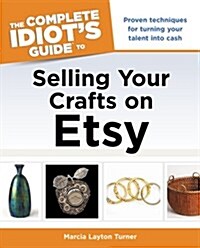 The Complete Idiots Guide to Selling Your Crafts on Etsy (Paperback)