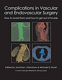 Complications in Vascular and Endovascular Surgery : How to avoid them and how to get out of trouble (Hardcover)
