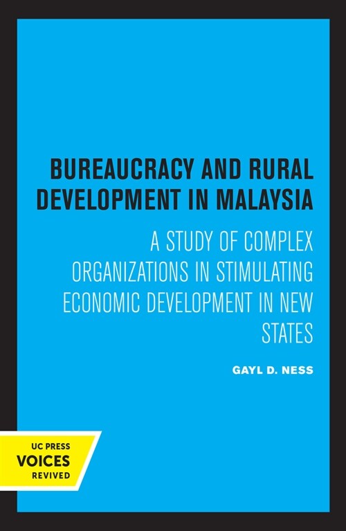 Bureaucracy and Rural Development in Malaysia: A Study of Complex Organizations in Stimulating Economic Development in New States (Paperback)