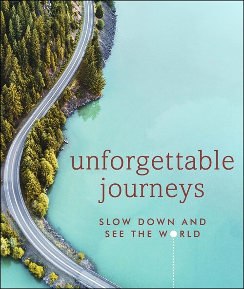 Unforgettable Journeys : Slow down and see the world (Hardcover)