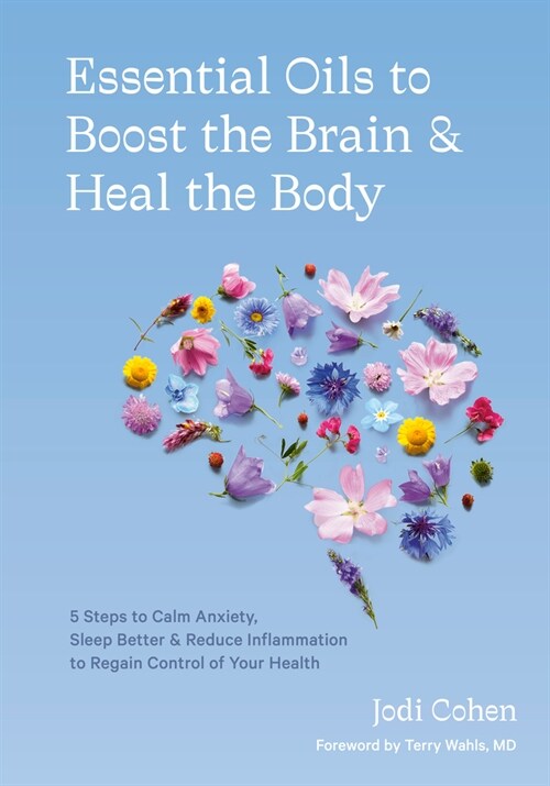 Essential Oils to Boost the Brain and Heal the Body: 5 Steps to Calm Anxiety, Sleep Better, and Reduce Inflammation to Regain Control of Your Health (Hardcover)