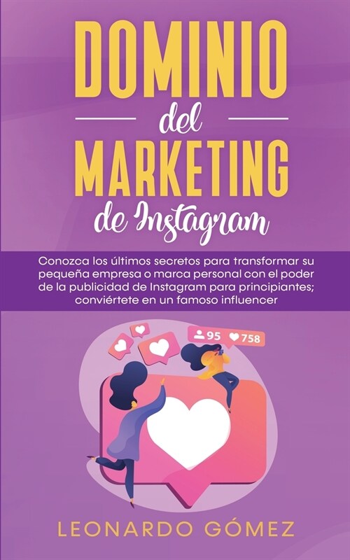 Dominio del marketing de Instagram: Conozca los ?timos secretos para transformar su peque? empresa o marca personal con el poder de la publicidad de (Paperback)