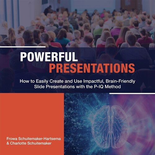 Powerful Presentations: How to Easily Create and Use Impactful, Brain-Friendly Slide Presentations with the P-IQ Method (Paperback)