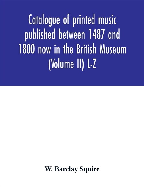 Catalogue of printed music published between 1487 and 1800 now in the British Museum (Volume II) L-Z (Paperback)