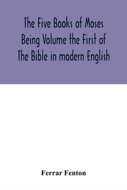 The Five Books of Moses Being Volume the First of The Bible in modern English (Paperback)