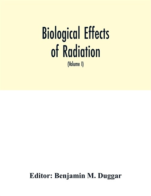 Biological effects of radiation; mechanism and measurement of radiation, applications in biology, photochemical reactions, effects of radiant energy o (Paperback)