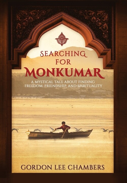 Searching For Monkumar: A Mystical Tale About Finding Freedom, Friendship, and Spirituality (Hardcover)