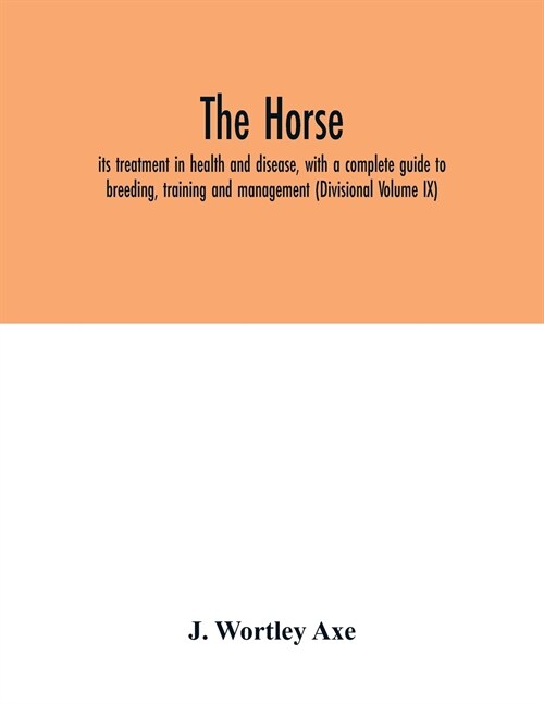 The Horse: its treatment in health and disease, with a complete guide to breeding, training and management (Divisional Volume IX) (Paperback)