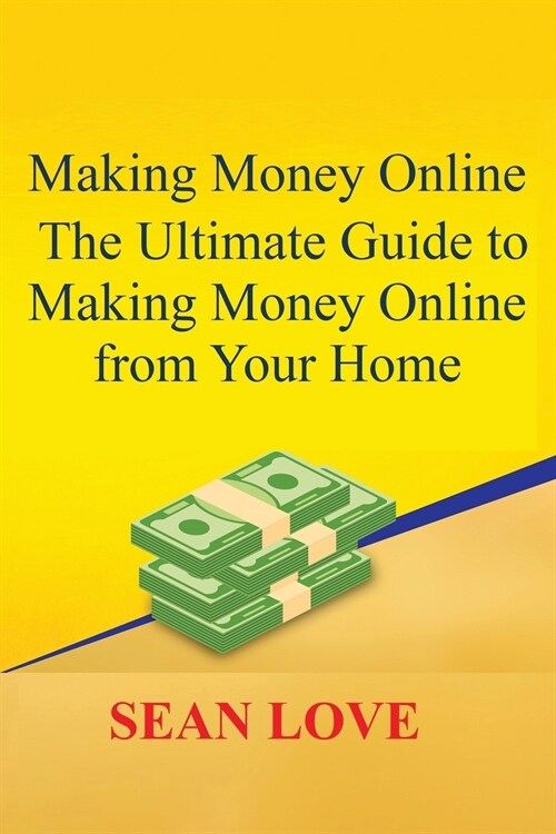 Making Money Online: The Ultimate Guide to Making Money Online from Your Home (Paperback)