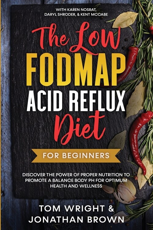 The Low Fodmap Acid Reflux Diet: For Beginners - Discover the Power of Proper Nutrition to Promote A Balance Body pH for Optimum Health and Wellness: (Paperback)