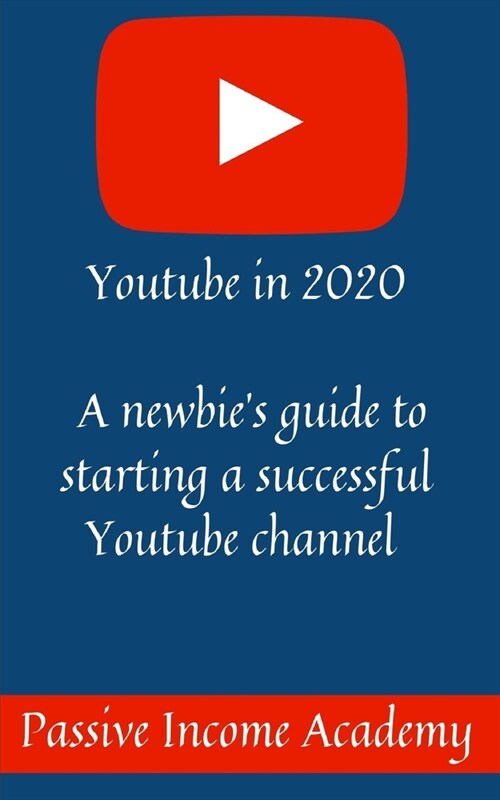 Youtube in 2020: A newbies guide to starting a successful Youtube channel (Paperback)