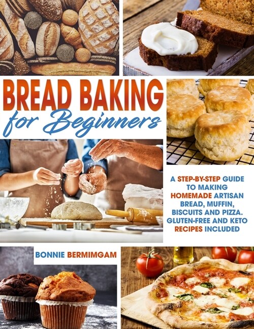 Bread Baking for Beginners: A Step-By-Step Guide To Making Homemade Artisan Bread, Muffin, Biscuits And Pizza. Gluten-Free And Keto Recipes Includ (Paperback)
