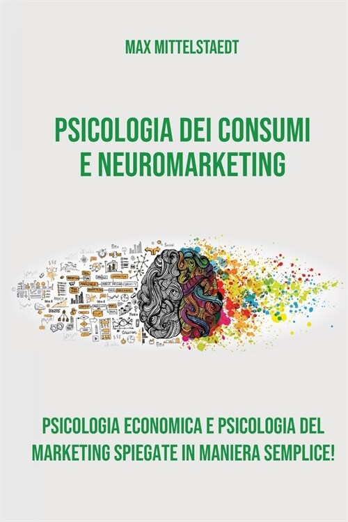 Psicologia dei Consumi e Neuromarketing: Psicologia economica e psicologia del marketing spiegate in maniera semplice! (Paperback)