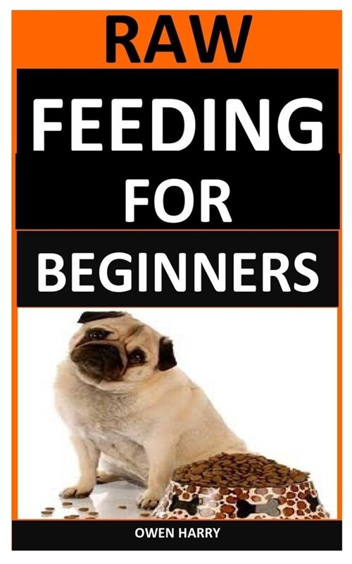 Raw Feeding For Beginners: The complete beginners guide to raw feeding for dogs and others pets (Paperback)