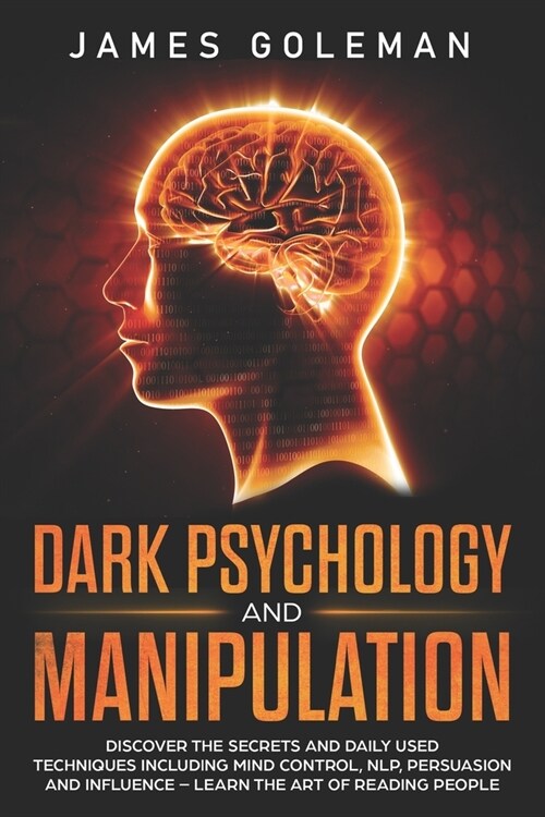 Dark Psychology and Manipulation: Discover the Secrets and Daily Used Techniques Including Mind Control, NLP, Persuasion, and Influence - Learn the Ar (Paperback)