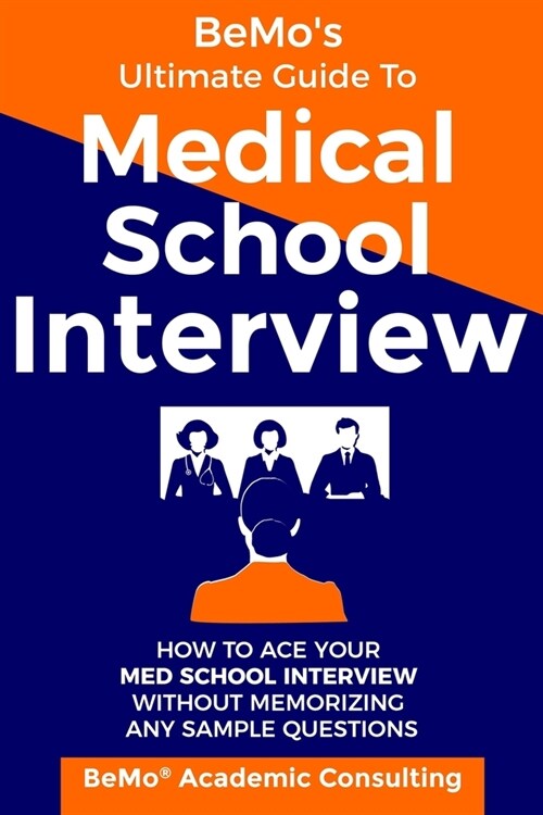 BeMos Ultimate Guide to Medical School Interview: How to Ace Your Med School Interview without Memorizing any Sample Questions (Paperback)