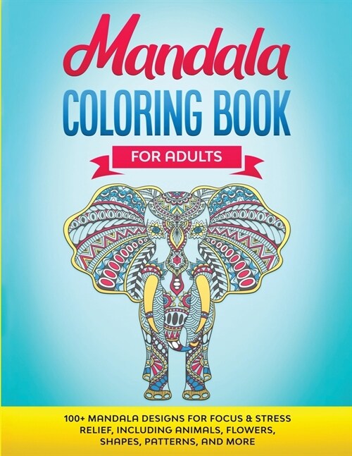 Mandala Coloring Book for Adults: 100+ Mandala designs for Focus & Stress Relief, Including Animals, Flowers, Shapes, Patterns, and More (Paperback)