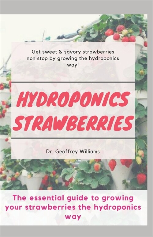 Hydroponics Strawberries: The essential guide to growing your strawberries the hydroponics way (Paperback)