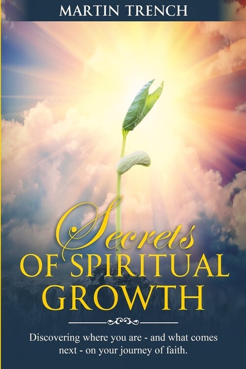 Secrets of Spiritual Growth: Discovering where you are-and what comes next-on your journey of faith. (Paperback)