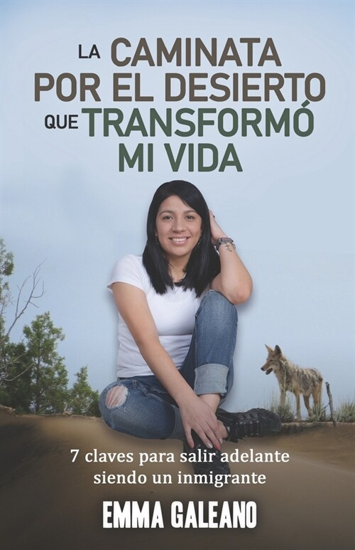 La Caminata Por El Desierto Que Transformo Mi Vida: 7 Claves para salir adelante siendo inmigrante (Paperback)