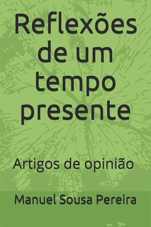 Reflex?s de um tempo presente: Artigos de opini? de Manuel Sousa Pereira (Paperback)