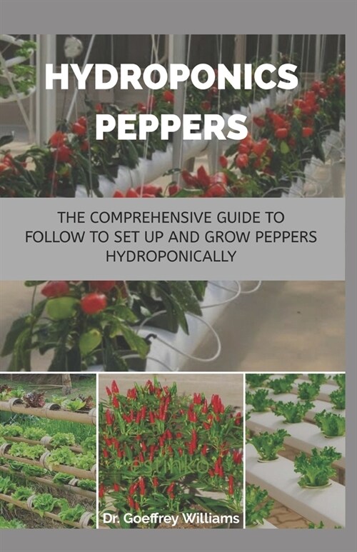 Hydroponics Peppers: The Comprehensive guide to follow to set up and grow peppers hydroponically (Paperback)