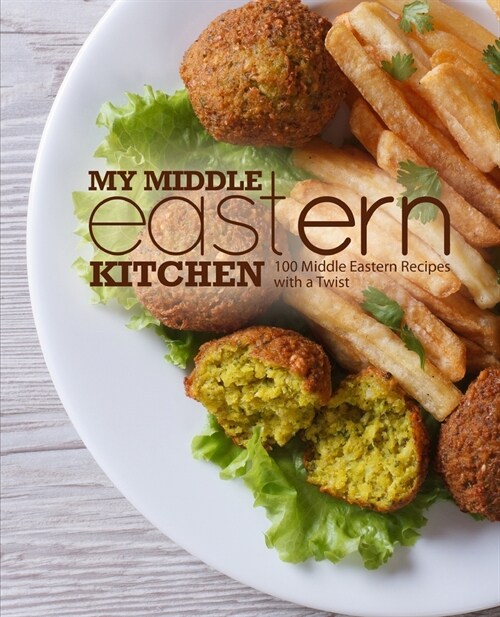 My Middle Eastern Kitchen: 100 Middle Eastern Recipes with a Twist (Paperback)