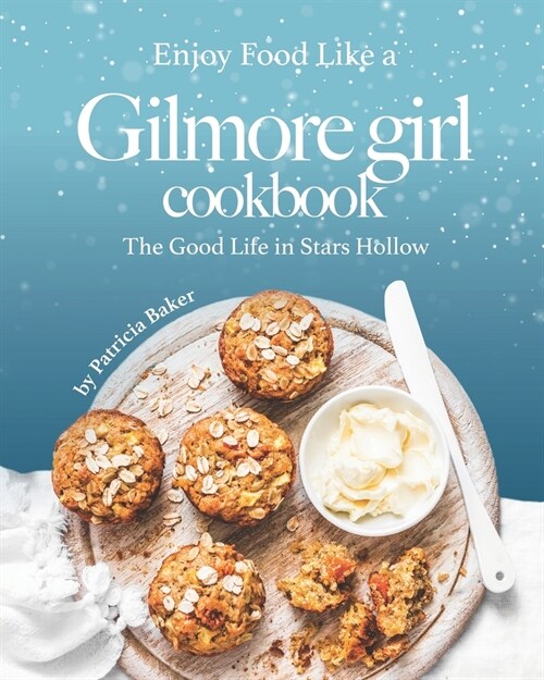 Enjoy Food Like a Gilmore Girl Cookbook: The Good Life in Stars Hollow (Paperback)