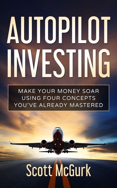 Autopilot Investing: Make Your Money Soar Using Four Concepts Youve Already Mastered (Paperback)