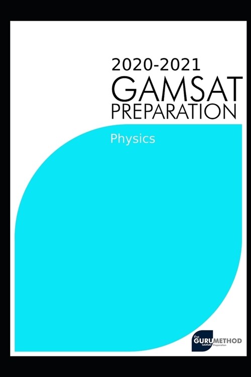 GAMSAT Physics(Section 3) 2020 preparation manuals(The Guru Method): Efficient methods, detailed techniques, proven strategies, and GAMSAT style quest (Paperback)