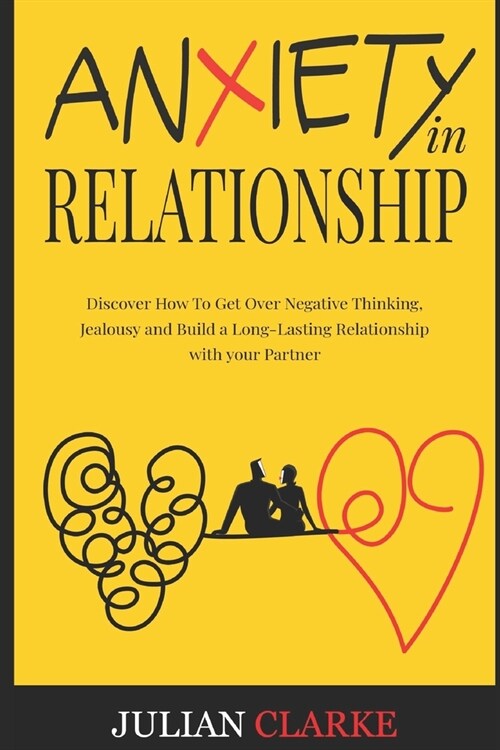 Anxiety in Relationship: Discover How To Get Over Negative Thinking, Jealousy and Build a Long-Lasting Relationship with your Partner (Paperback)