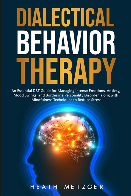 Dialectical Behavior Therapy: An Essential DBT Guide for Managing Intense Emotions, Anxiety, Mood Swings, and Borderline Personality Disorder, along (Paperback)