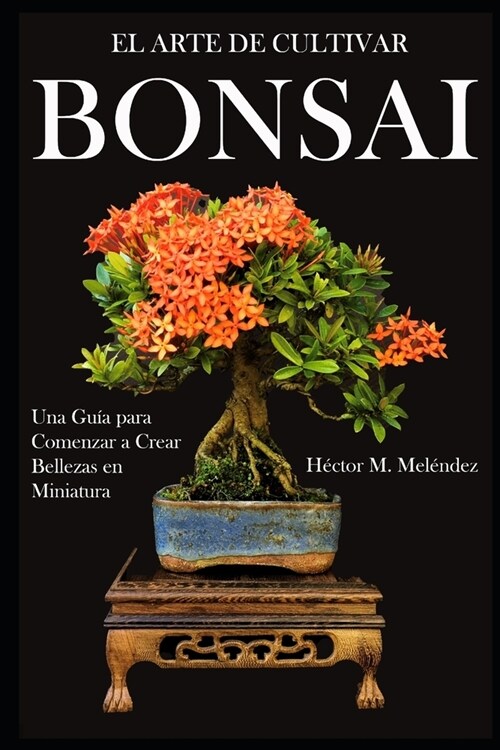 El Arte de Cultivar Bonsai: Una Gu? para Comenzar a Crear Bellezas en Miniatura (Paperback)