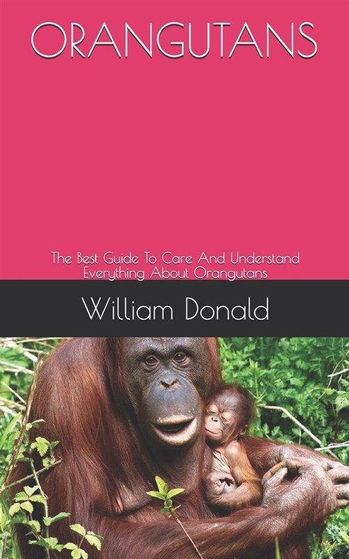 Orangutans: The Best Guide To Care And Understand Everything About Orangutans (Paperback)