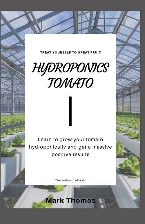 Hydroponics Tomato: Lean to grow your tomato hydroponically and get a massive positive results (Paperback)