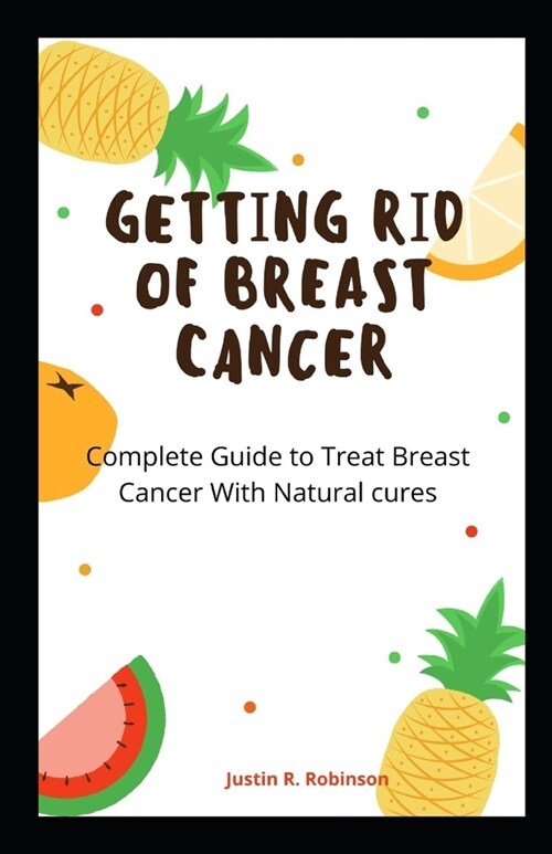 Gеttіng Rіd оf Breast Cаnсеr: Complete Guіdе to Trеаt Breast Cancer Wіth N
 (Paperback)