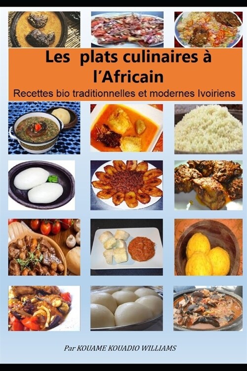 Les plats culinaires ?lAfricain: Recettes bio traditionnelles et modernes ivoiriens (Paperback)