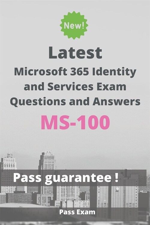 Latest Microsoft 365 Identity and Services Exam MS-100 Questions and Answers: Guide for Real Exam (Paperback)